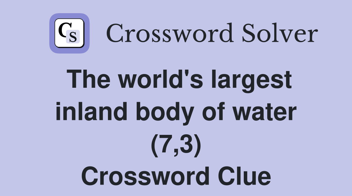 The world's largest inland body of water (7,3) Crossword Clue Answers